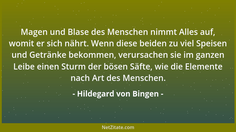 Hildegard von Bingen - Magen und Blase des Menschen nimmt Alles auf, womit er sich nährt. Wenn diese beiden zu viel Speisen...