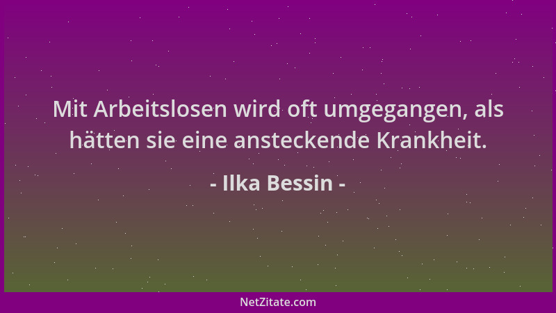 Ilka Bessin - Mit Arbeitslosen wird oft umgegangen, als hätten sie eine ansteckende Krankheit....