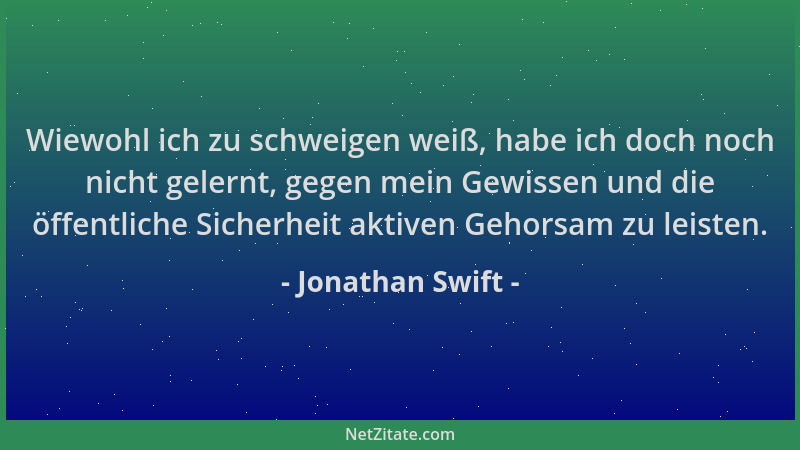Jonathan Swift - Wiewohl ich zu schweigen weiß, habe ich doch noch nicht gelernt, gegen mein Gewissen und die öffentliche S...