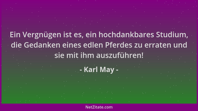 Karl May - Ein Vergnügen ist es, ein hochdankbares Studium, die Gedanken eines edlen Pferdes zu erraten und sie mit ihm aus...