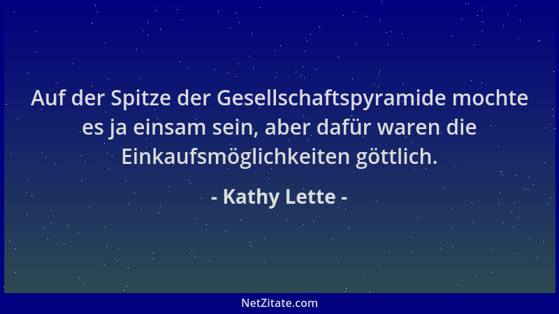 Kathy Lette - Auf der Spitze der Gesellschaftspyramide mochte es ja einsam sein, aber dafür waren die Einkaufsmöglichkeiten...