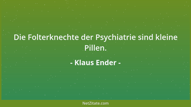 Klaus Ender - Die Folterknechte der Psychiatrie sind kleine Pillen....