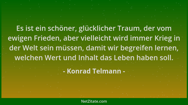 Konrad Telmann - Es ist ein schöner, glücklicher Traum, der vom ewigen Frieden, aber vielleicht wird immer Krieg in der Wel...