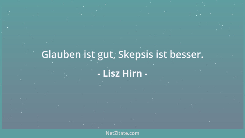 Lisz Hirn - Glauben ist gut, Skepsis ist besser....