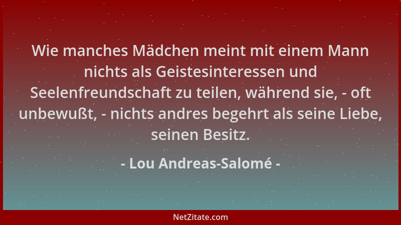 Lou Andreas-Salomé - Wie manches Mädchen meint mit einem Mann nichts als Geistesinteressen und Seelenfreundschaft zu teilen...