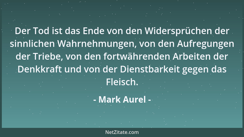 Mark Aurel - Das Leben eines Menschen ist das, was seine Gedanken daraus machen....