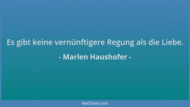 Marlen Haushofer - Es gibt keine vernünftigere Regung als die Liebe....