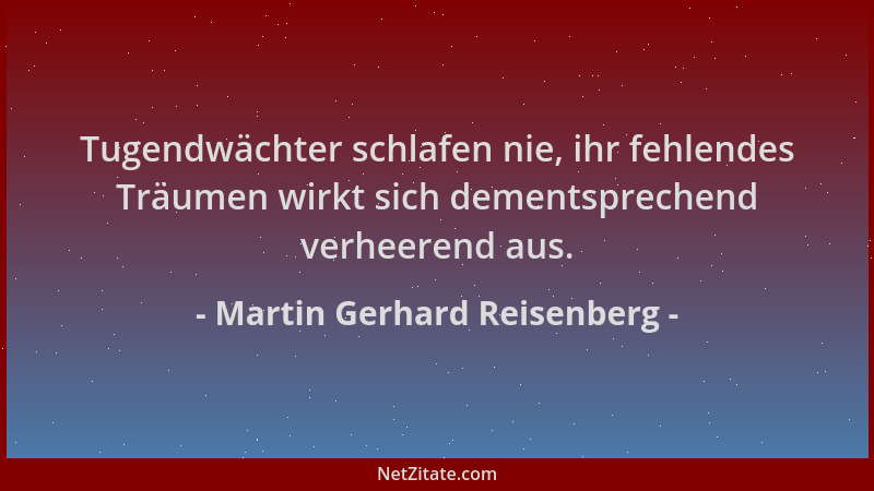 Martin Gerhard Reisenberg - Tugendwächter schlafen nie, ihr fehlendes Träumen wirkt sich dementsprechend verheerend aus....