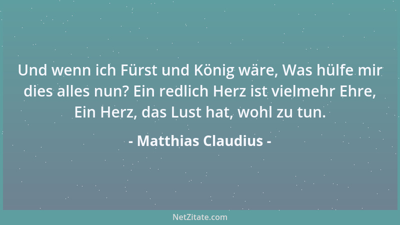 Matthias Claudius - Und wenn ich Fürst und König wäre, Was hülfe mir dies alles nun? Ein redlich Herz ist vielmehr Ehre, Ei...