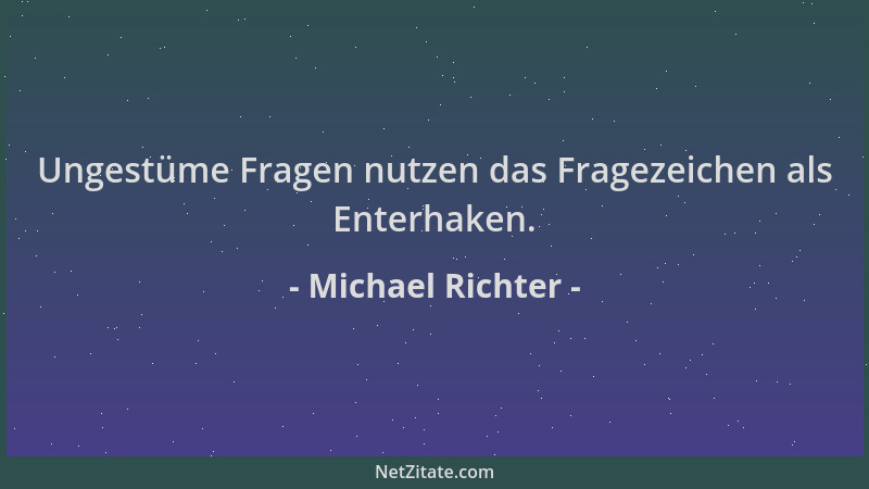 Michael Richter - Ungestüme Fragen nutzen das Fragezeichen als Enterhaken....