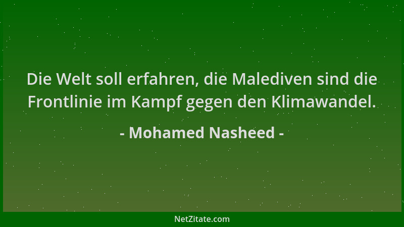 Mohamed Nasheed - Die Welt soll erfahren, die Malediven sind die Frontlinie im Kampf gegen den Klimawandel....