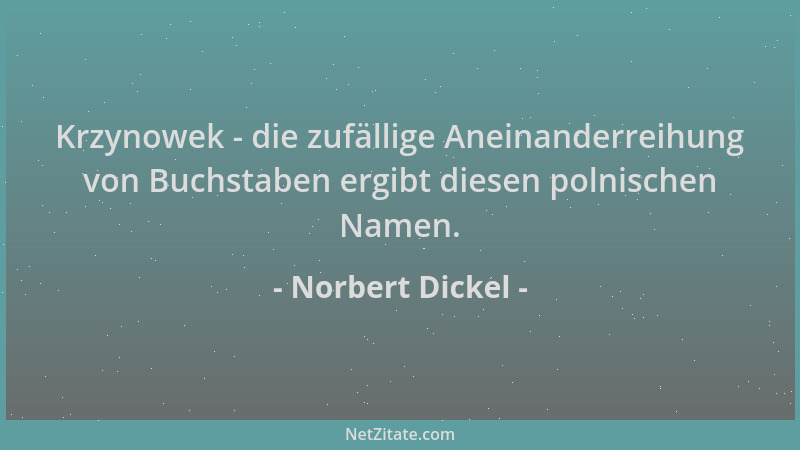 Norbert Dickel - Krzynowek - die zufällige Aneinanderreihung von Buchstaben ergibt diesen polnischen Namen....