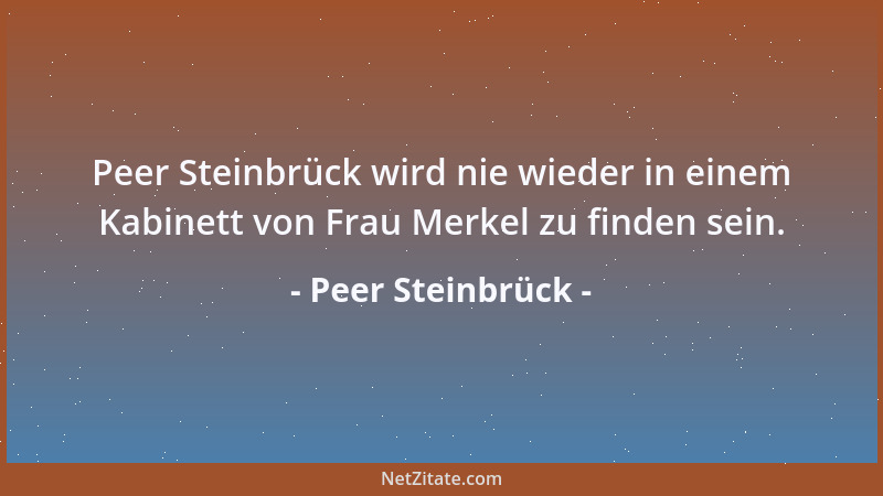 Peer Steinbrück - Peer Steinbrück wird nie wieder in einem Kabinett von Frau Merkel zu finden sein....