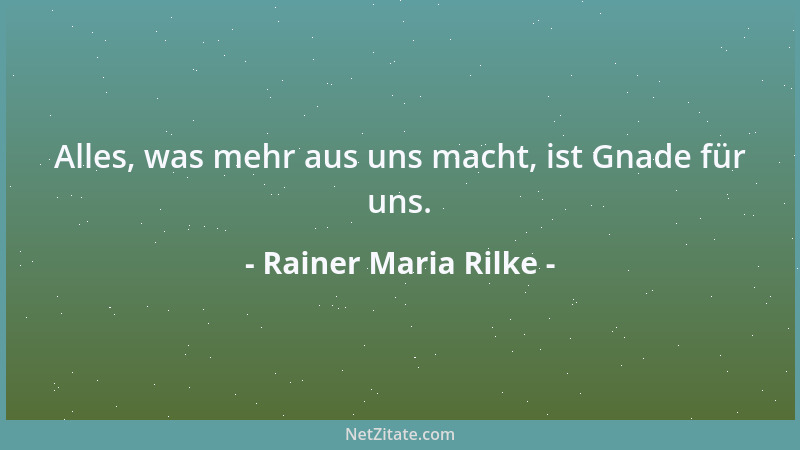 Rainer Maria Rilke - Das Versagen darf keine Enttäuschung sein für die, die das Äußerste beginnen und sich im bescheiden Pr...