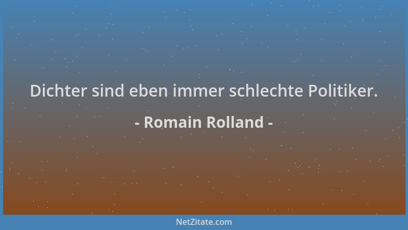 Romain Rolland - Dichter sind eben immer schlechte Politiker....