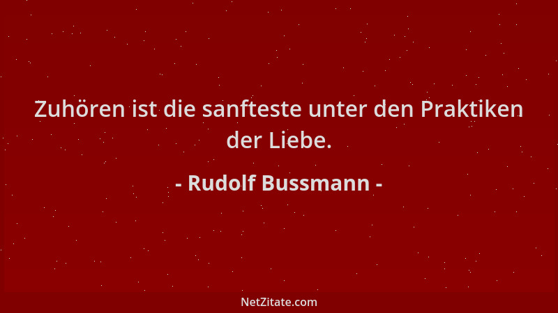 Rudolf Bussmann - Zuhören ist die sanfteste unter den Praktiken der Liebe....