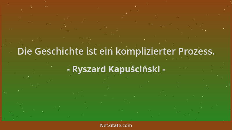 Ryszard Kapuściński - Die Geschichte ist ein komplizierter Prozess....