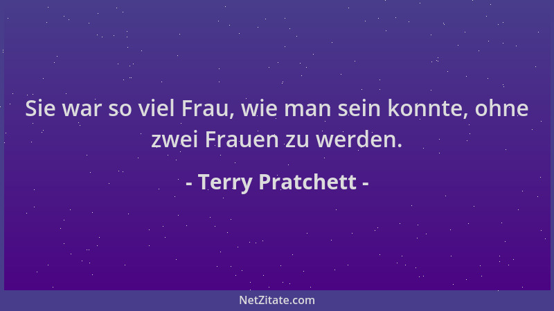 Terry Pratchett - Sie war so viel Frau, wie man sein konnte, ohne zwei Frauen zu werden....