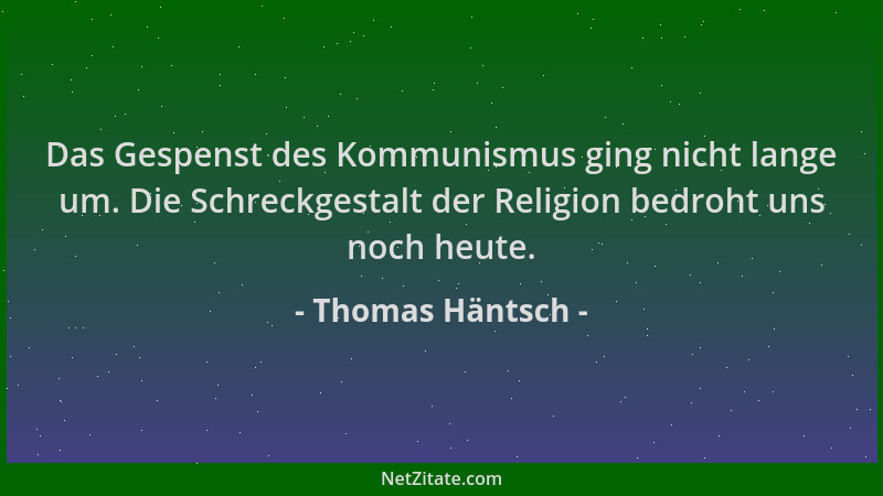 Thomas Häntsch - Das Gespenst des Kommunismus ging nicht lange um. Die Schreckgestalt der Religion bedroht uns noch heute....