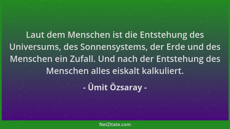 Ümit Özsaray - Laut dem Menschen ist die Entstehung des Universums, des Sonnensystems, der Erde und des Menschen ein Zufall...