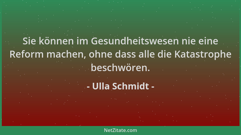 Ulla Schmidt - Sie können im Gesundheitswesen nie eine Reform machen, ohne dass alle die Katastrophe beschwören....
