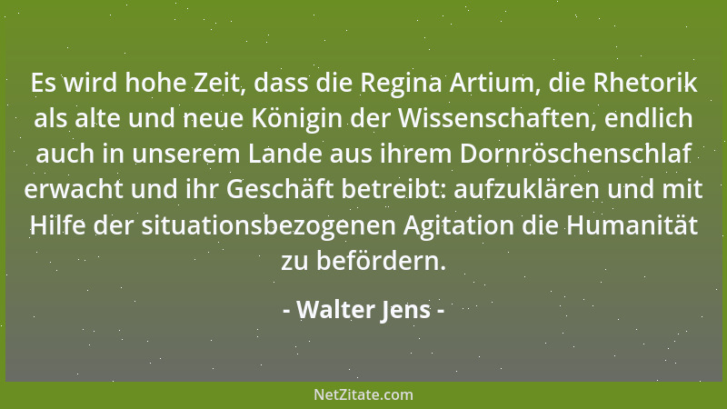Walter Jens - Es wird hohe Zeit, dass die Regina Artium, die Rhetorik als alte und neue Königin der Wissenschaften, endlich...