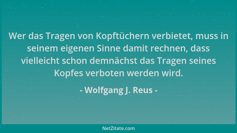 Wolfgang J. Reus - Wer das Tragen von Kopftüchern verbietet, muss in seinem eigenen Sinne damit rechnen, dass vielleicht sc...