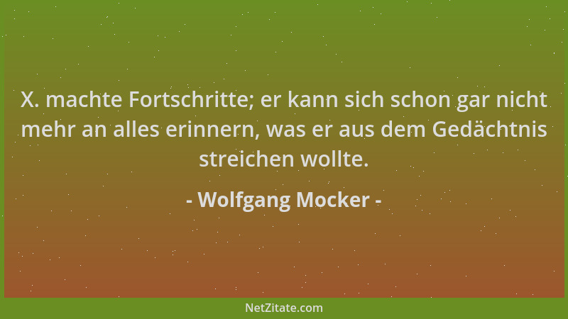 Wolfgang Mocker - X. machte Fortschritte; er kann sich schon gar nicht mehr an alles erinnern, was er aus dem Gedächtnis st...