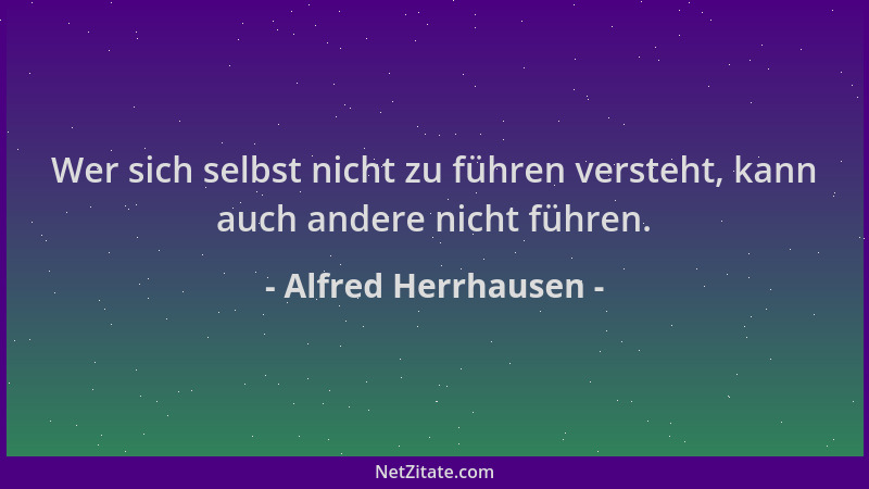 Alfred Herrhausen - Wer sich selbst nicht zu führen versteht, kann auch andere nicht führen....