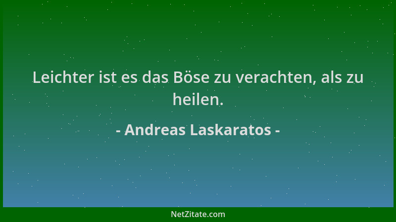 Andreas Laskaratos - Leichter ist es das Böse zu verachten, als zu heilen....