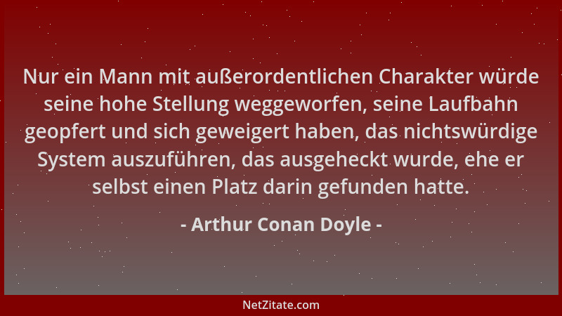 Arthur Conan Doyle - Nur ein Mann mit außerordentlichen Charakter würde seine hohe Stellung weggeworfen, seine Laufbahn geo...