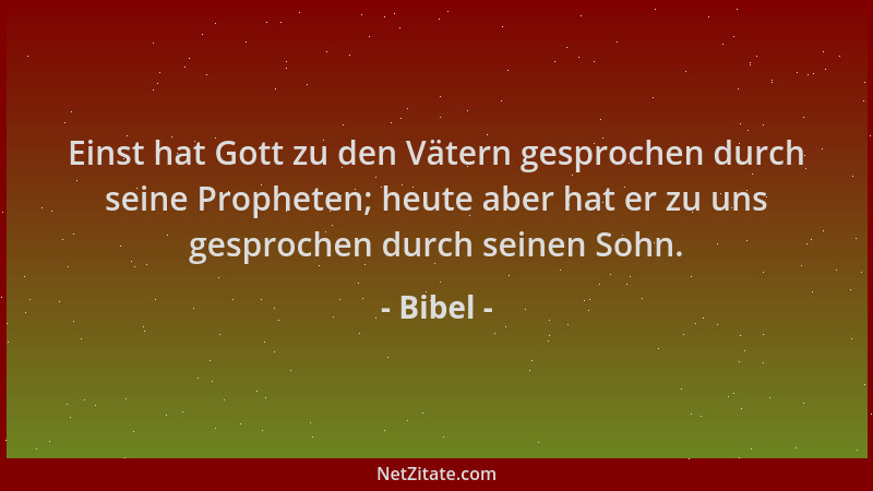 Bibel - Einst hat Gott zu den Vätern gesprochen durch seine Propheten; heute aber hat er zu uns gesprochen durch seinen Soh...