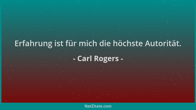 Carl Rogers - Erfahrung ist für mich die höchste Autorität....