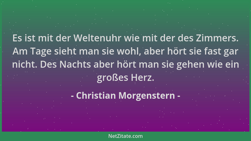 Christian Morgenstern - Es ist mit der Weltenuhr wie mit der des Zimmers. Am Tage sieht man sie wohl, aber hört sie fast ga...