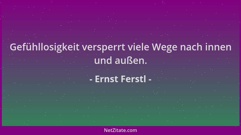 Ernst Ferstl - Gefühllosigkeit versperrt viele Wege nach innen und außen....
