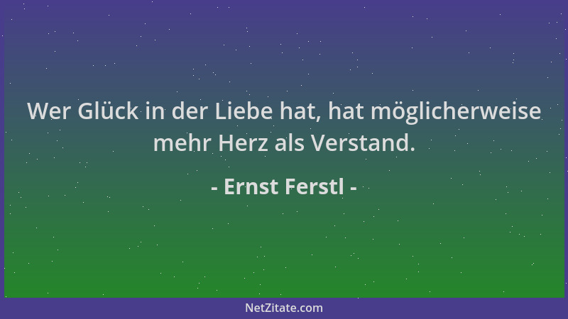Ernst Ferstl - Wer Glück in der Liebe hat, hat möglicherweise mehr Herz als Verstand....