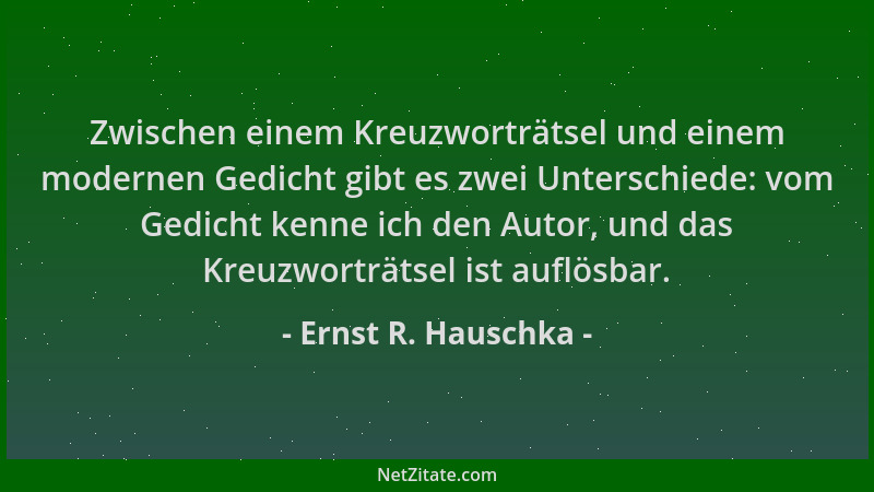 Ernst R. Hauschka - Zwischen einem Kreuzworträtsel und einem modernen Gedicht gibt es zwei Unterschiede: vom Gedicht kenne...