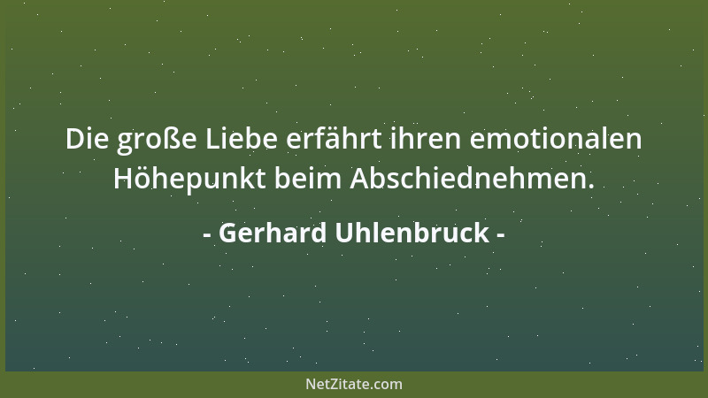 Gerhard Uhlenbruck - Die große Liebe erfährt ihren emotionalen Höhepunkt beim Abschiednehmen....