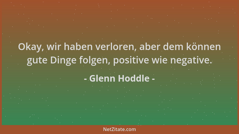 Glenn Hoddle - Okay, wir haben verloren, aber dem können gute Dinge folgen, positive wie negative....