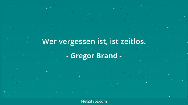 Gregor Brand - Wer vergessen ist, ist zeitlos....