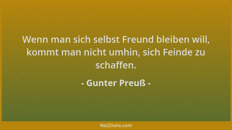 Gunter Preuß - Wenn man sich selbst Freund bleiben will, kommt man nicht umhin, sich Feinde zu schaffen....