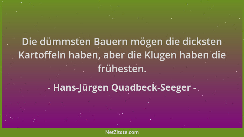 Hans-Jürgen Quadbeck-Seeger - Die dümmsten Bauern mögen die dicksten Kartoffeln haben, aber die Klugen haben die frühesten....