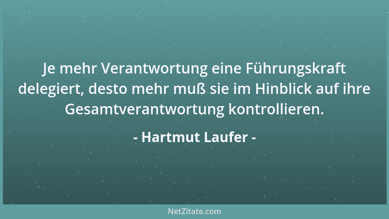 Hartmut Laufer - Je mehr Verantwortung eine Führungskraft delegiert, desto mehr muß sie im Hinblick auf ihre Gesamtverantwo...