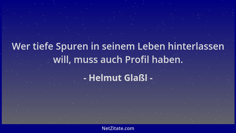 Helmut Glaßl - Wer tiefe Spuren in seinem Leben hinterlassen will, muss auch Profil haben....