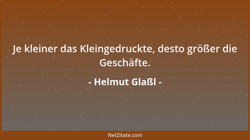 Helmut Glaßl - Je kleiner das Kleingedruckte, desto größer die Geschäfte....