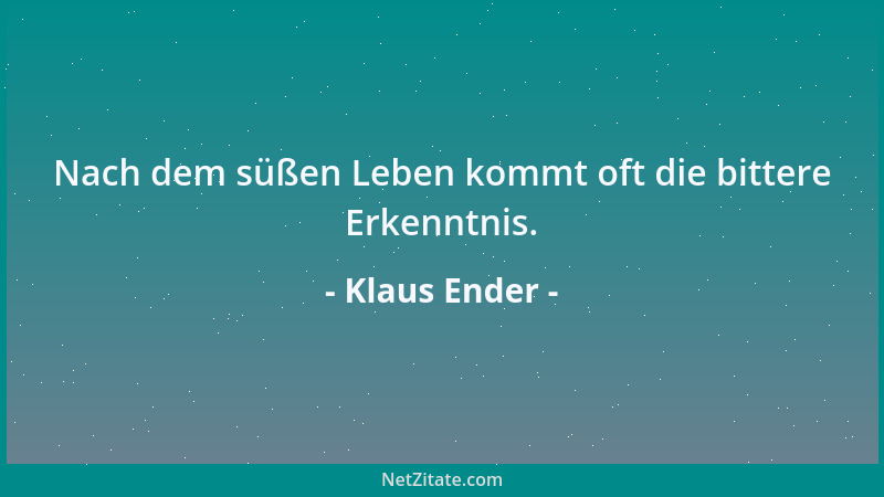 Klaus Ender - Nach dem süßen Leben kommt oft die bittere Erkenntnis....