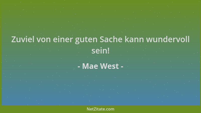Mae West - Zuviel von einer guten Sache kann wundervoll sein!...