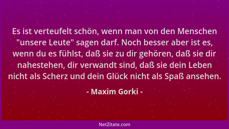 Maxim Gorki - Es ist verteufelt schön, wenn man von den Menschen  "unsere Leute " sagen darf. Noch besser aber ist es, wenn d...