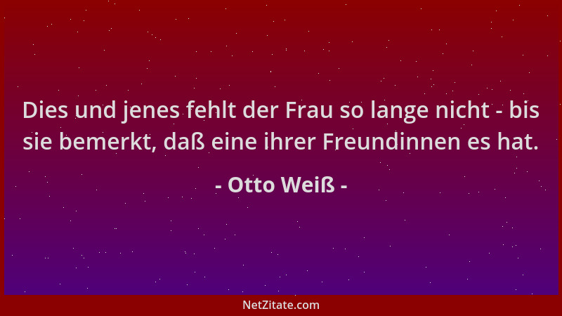 Otto Weiß - Dies und jenes fehlt der Frau so lange nicht - bis sie bemerkt, daß eine ihrer Freundinnen es hat....
