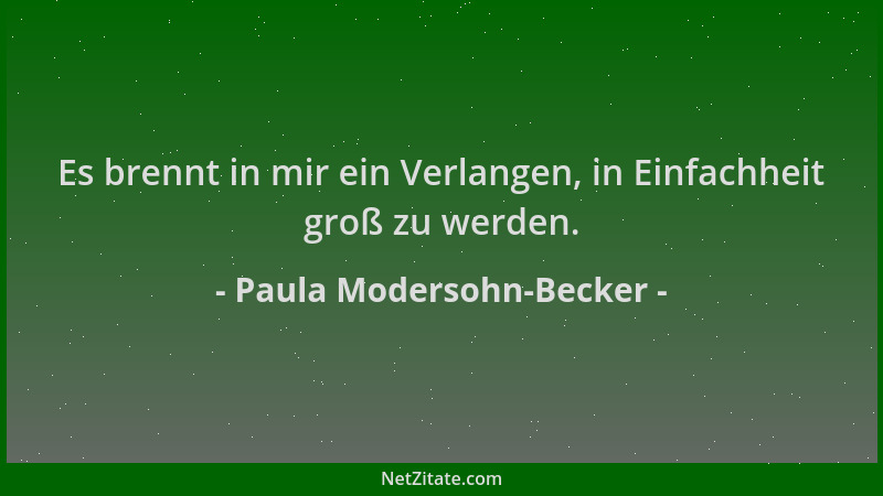 Paula Modersohn-Becker - Es brennt in mir ein Verlangen, in Einfachheit groß zu werden....